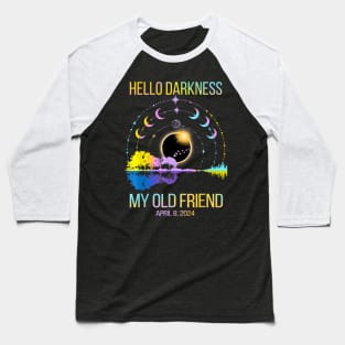 Hello Darkness My Old Friend Solar Eclipse April 08 2024 Baseball T-Shirt